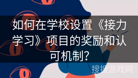 如何在学校设置《接力学习》项目的奖励和认可机制？