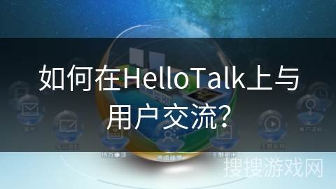 如何在HelloTalk上与用户交流？