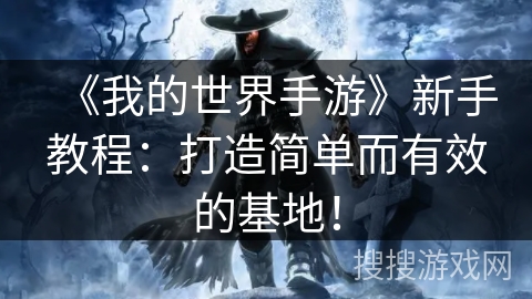 《我的世界手游》新手教程：打造简单而有效的基地！
