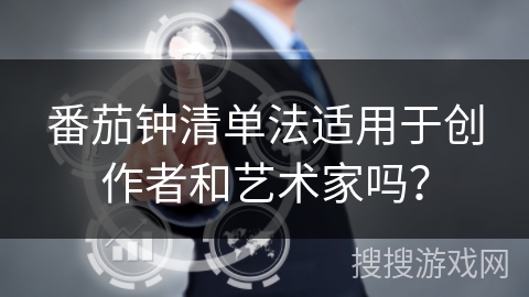 番茄钟清单法适用于创作者和艺术家吗？