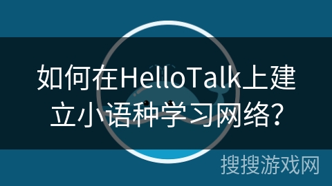 如何在HelloTalk上建立小语种学习网络? 如何在HelloTalk上建立小语种学习网络?