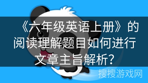 《六年级英语上册》的阅读理解题目如何进行文章主旨解析？