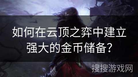 如何在云顶之弈中建立强大的金币储备？