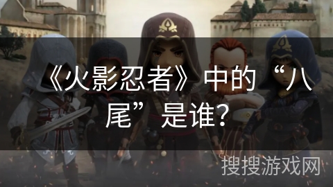 《火影忍者》中的“八尾”是谁? 《火影忍者》中的“八尾”是谁?