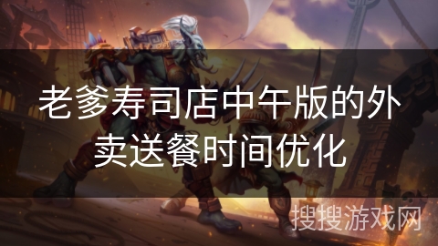 老爹寿司店中午版的外卖送餐时间优化