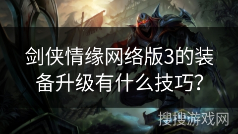 剑侠情缘网络版3的装备升级有什么技巧？