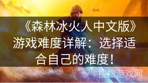 《森林冰火人中文版》游戏难度详解：选择适合自己的难度！
