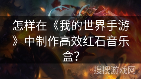 怎样在《我的世界手游》中制作高效红石音乐盒？