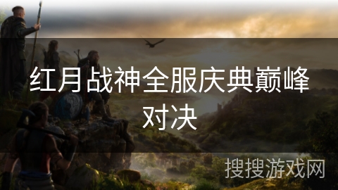 红月战神全服庆典巅峰对决