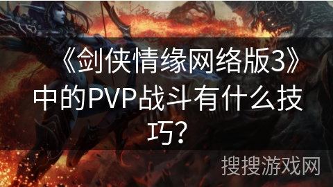 《剑侠情缘网络版3》中的PVP战斗有什么技巧？