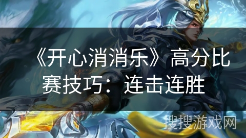 《开心消消乐》高分比赛技巧:连击连胜 《开心消消乐》高分比赛技巧:连击连胜