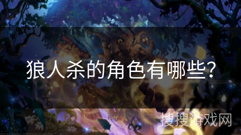 狼人杀的角色有哪些? 狼人杀的角色有哪些?