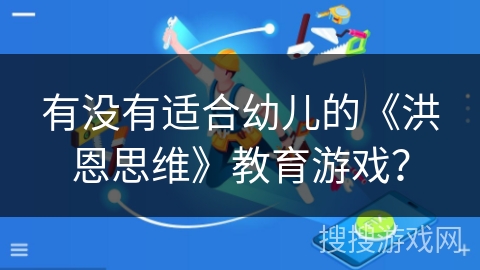 有没有适合幼儿的《洪恩思维》教育游戏？