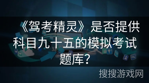 《驾考精灵》是否提供科目九十五的模拟考试题库？
