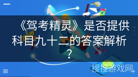 《驾考精灵》是否提供科目九十二的答案解析? 《驾考精灵》是否提供科目九十二的答案解析?