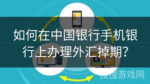 如何在中国银行手机银行上办理外汇掉期? 如何在中国银行手机银行上办理外汇掉期?