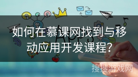 如何在慕课网找到与移动应用开发课程？