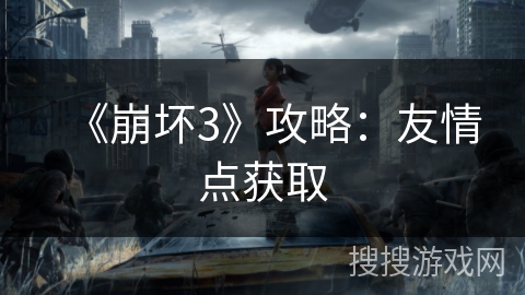 《崩坏3》攻略：友情点获取