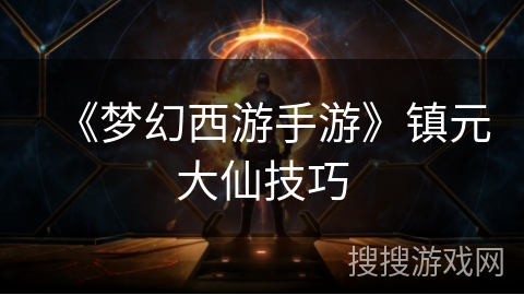 《梦幻西游手游》镇元大仙技巧