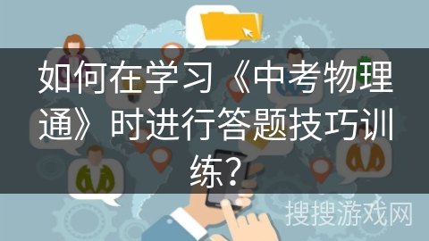如何在学习《中考物理通》时进行答题技巧训练？