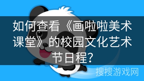 如何查看《画啦啦美术课堂》的校园文化艺术节日程？