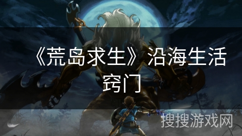 《荒岛求生》沿海生活窍门