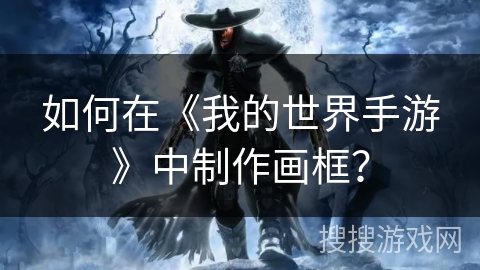 如何在《我的世界手游》中制作画框？