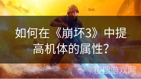 如何在《崩坏3》中提高机体的属性？