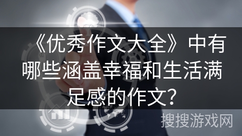 《优秀作文大全》中有哪些涵盖幸福和生活满足感的作文？