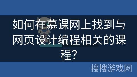如何在慕课网上找到与网页设计编程相关的课程？