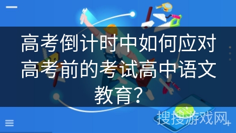 高考倒计时中如何应对高考前的考试高中语文教育？