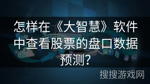 怎样在《大智慧》软件中查看股票的盘口数据预测? 怎样在《大智慧》软件中查看股票的盘口数据预测?
