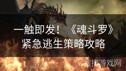 一触即发!《魂斗罗》紧急逃生策略攻略 一触即发!《魂斗罗》紧急逃生策略攻略