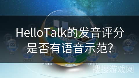HelloTalk的发音评分是否有语音示范? HelloTalk的发音评分是否有语音示范?
