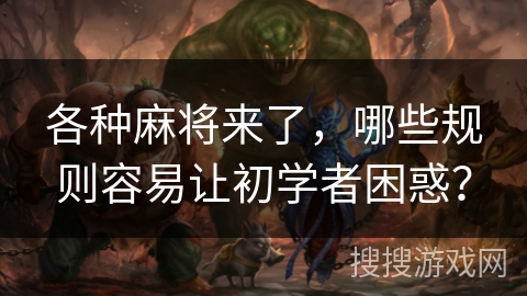 各种麻将来了，哪些规则容易让初学者困惑？