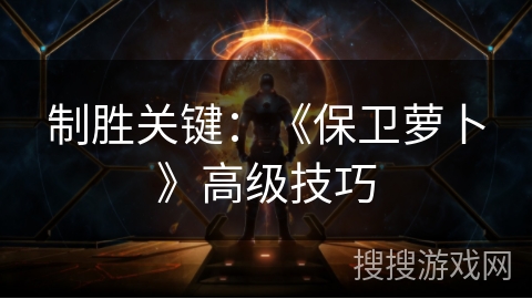 制胜关键：《保卫萝卜》高级技巧