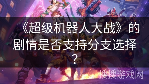 《超级机器人大战》的剧情是否支持分支选择？