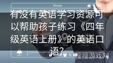 有没有英语学习资源可以帮助孩子练习《四年级英语上册》的英语口语？