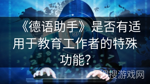 《德语助手》是否有适用于教育工作者的特殊功能？