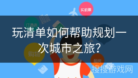 玩清单如何帮助规划一次城市之旅？