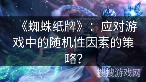 《蜘蛛纸牌》：应对游戏中的随机性因素的策略？