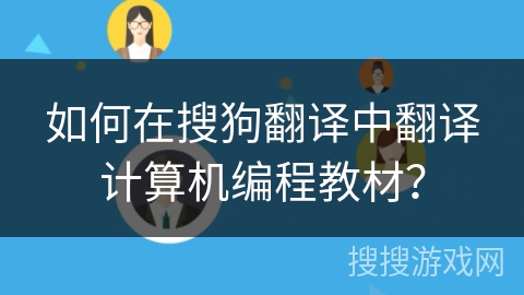 如何在搜狗翻译中翻译计算机编程教材? 如何在搜狗翻译中翻译计算机编程教材?