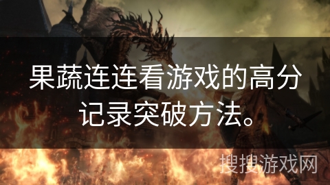 果蔬连连看游戏的高分记录突破方法。