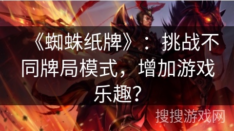 《蜘蛛纸牌》：挑战不同牌局模式，增加游戏乐趣？