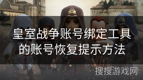 皇室战争账号绑定工具的账号恢复提示方法