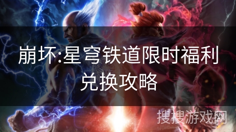 崩坏:星穹铁道限时福利兑换攻略 崩坏:星穹铁道限时福利兑换攻略