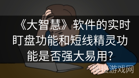 《大智慧》软件的实时盯盘功能和短线精灵功能是否强大易用? 《大智慧》软件的实时盯盘功能和短线精灵功能是否强大易用?