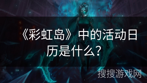 《彩虹岛》中的活动日历是什么？