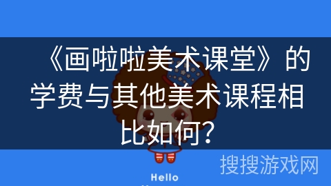 《画啦啦美术课堂》的学费与其他美术课程相比如何？