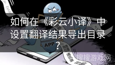 如何在《彩云小译》中设置翻译结果导出目录？